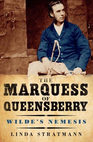 The Marquess of Queensberry: Wilde's Nemesis by Linda Stratmann
