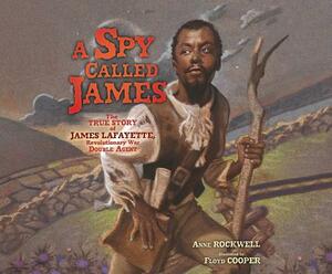 A Spy Called James: The True Story of James Lafayette, Revolutionary War Double Agent by Anne Rockwell