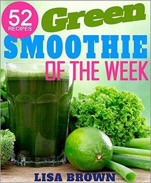 Green Smoothie Of The Week: Lose Up To 17 Pounds In The First 7 Days With This NEW Improved Green Smoothie Cleanse System: by Lisa Brown