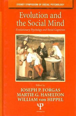 Evolution and the Social Mind: Evolutionary Psychology and Social Cognition by Joseph P. Forgas, William Von Hippel, Martie G. Haselton