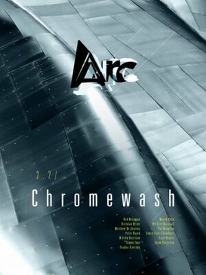 Arc 2.2: Chromewash by Sumit Paul-Choudhury, Adam Rothstein, Ned Beauman, Joanna Kavenna, Jane Rogers, Matthew De Abaitua, Simon Ings, Marek Kohn, Brendan Byrne, Tim Maughan
