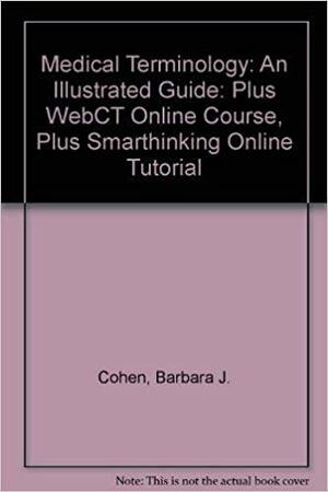 Medical Terminology: Illustrated Guide W/ Web CT: Plus Webct Online Course, Plus Smarthinking Online Tutoring Service by Barbara Janson Cohen