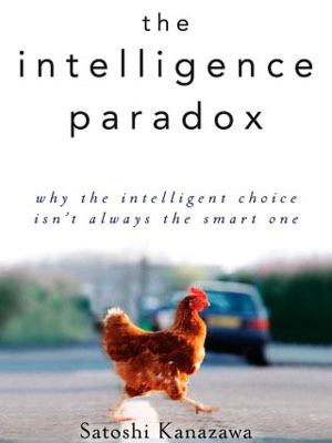 The Intelligence Paradox: Why the Intelligent Choice Isn't Always the Smart One by Satoshi Kanazawa