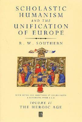 Scholastic Humanism and the Unification of Europe, Volume II: The Heroic Age by R.W. Southern