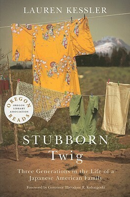 Stubborn Twig: Three Generations in the Life of a Japanese American Family by Lauren Kessler