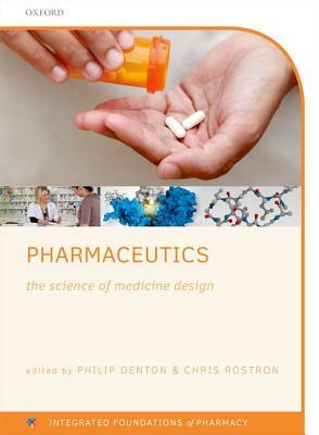 Pharmaceutics: The Science of Medicine Design by Chris Rostron, Philip Denton