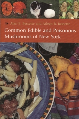 Common Edible and Poisonous Mushrooms of New York by Arleen Bessette, Alan Bessette