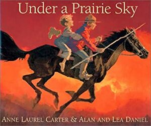 Under a Prairie Sky by Anne Laurel Carter, Alan Daniel, Lea Daniel