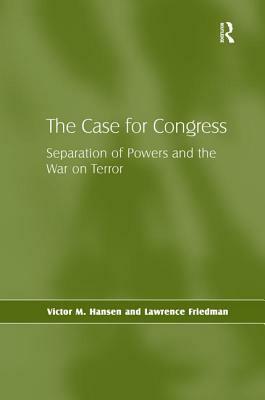 The Case for Congress: Separation of Powers and the War on Terror by Lawrence Friedman, Victor M. Hansen