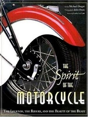 The Spirit of the Motorcycle: The Legends, the Riders, and the Beauty of the Beast by Michael Dregni