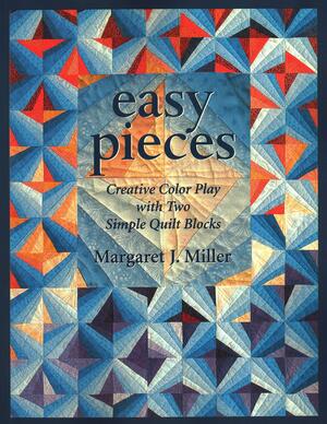 Easy Pieces. Creative Color Play with Two Simple Quilt Blocks by Margaret Miller