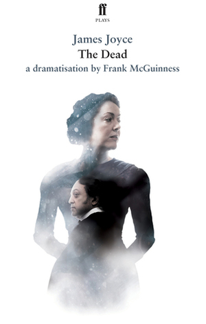 The Dead: In a Dramatisation by Frank McGuinness by James Joyce, Frank McGuiness