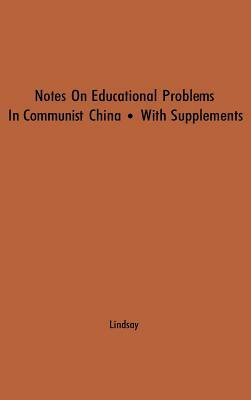 Notes on Educational Problems in Communist China, 1941-47: With Supplements on Developments in 1948 and 1949 by Unknown, Michael Lindsay