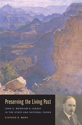 Preserving the Living Past: John C. Merriam's Legacy in the State and National Parks by Steve Mark