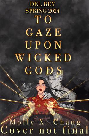 To Gaze Upon Wicked Gods by Molly X. Chang