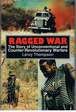 Ragged War: The Story of Unconventional and Counter Revolutionary Warfare by Leroy Thompson