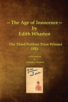 The Age of Innocence: The Third Pulitzer Prize Winner1921. A 2020 Reprint by Kenneth E. Bingham by Edith Wharton