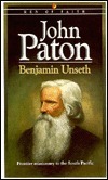 John Paton: Missionary to the Cannibals: His Autobiography by Benjamin Unseth