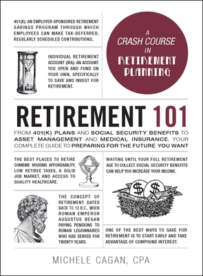 Retirement 101: From 401(K) Plans and Social Security Benefits to Asset Management and Medical Insurance, Your Complete Guide to Prepa by Michele Cagan