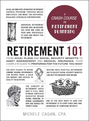 Retirement 101: From 401(k) Plans and Social Security Benefits to Asset Management and Medical Insurance, Your Complete Guide to Preparing for the Future You Want by Michele Cagan