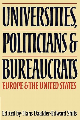 Universities, Politicians and Bureaucrats: Europe and the United States by Hans Daalder, Edward Shils