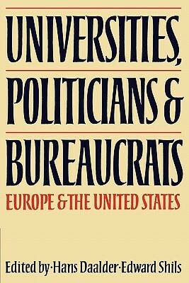 Universities, Politicians and Bureaucrats: Europe and the United States by Edward Shils, Hans Daalder