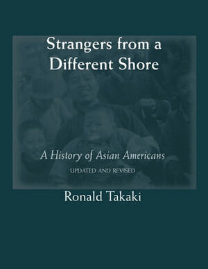 Strangers from a Different Shore: A History of Asian Americans by Ronald Takaki