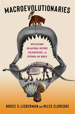 Macroevolutionaries: Reflections on Natural History, Paleontology, and Stephen Jay Gould by Bruce Lieberman, Niles Eldredge