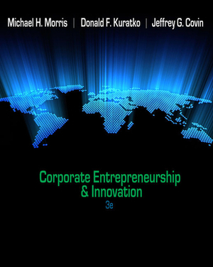 Corporate Entrepreneurship & Innovation by Donald F. Kuratko, Michael H. Morris, Jeffrey G. Covin