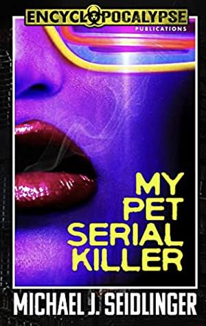 My Pet Serial Killer by Michael J. Seidlinger