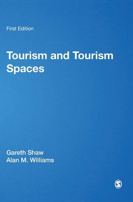 Tourism and Tourism Spaces by Allan M. Williams, Gareth Shaw