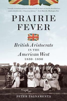 Prairie Fever: British Aristocrats in the American West 1830-1890 by Peter Pagnamenta