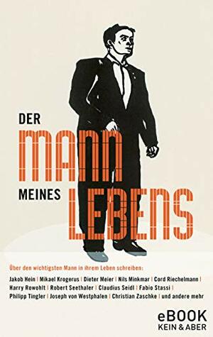 Der Mann meines Lebens by Fabio Stassi, Mikael Krogerus, Robert Seethaler, Joseph von Westphalen, Nils Minkmar, Claudius Seidl, Dieter Meier, Philipp Tingler, Cord Riechelmann, Harry Rowohlt, Dieter Moor, Christian Zaschke, Jakob Hein