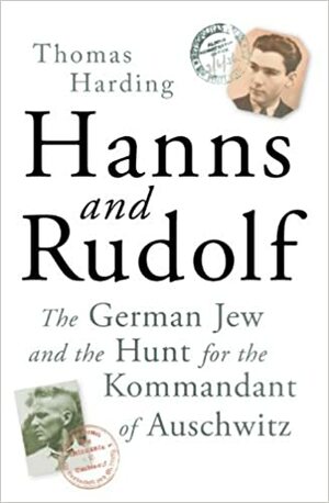 Hanns and Rudolf: The True Story of the German Jew Who Tracked Down and Caught the Kommandant of Auschwitz by Thomas Harding