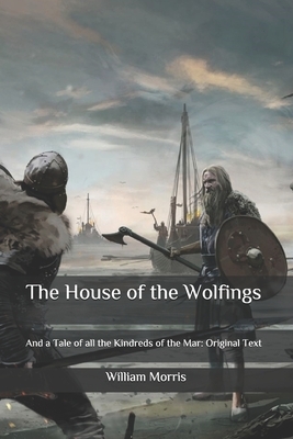 The House of the Wolfings: And a Tale of all the Kindreds of the Mar: Original Text by William Morris