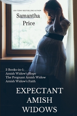 Expectant Amish Widows 3 Books-in-1: Amish Widow's Hope: The Pregnant Amish Widow: Amish Widow's Faith: Amish Romance by Samantha Price