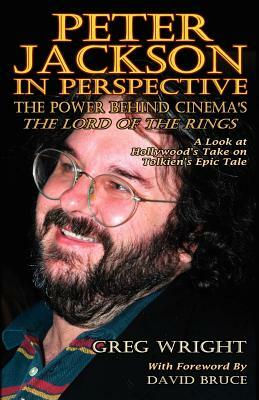 Peter Jackson in Perspective: The Power Behind Cinema's the Lord of the Rings. a Look at Hollywood's Take on Tolkien's Epic Tale. by Greg Wright