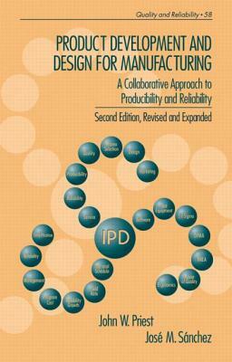 Product Development and Design for Manufacturing: A Collaborative Approach to Producibility and Reliability, Second Edition, by John Priest, Jose Sanchez