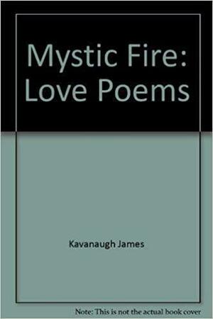 Mystic Fire: Love Poems by James Kavanaugh