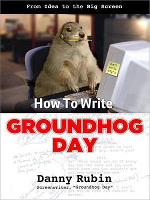 How to Write Groundhog Day by Danny Rubin