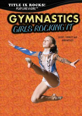 Gymnastics: Girls Rocking It by Glen F. Stanley, Ann Wesley