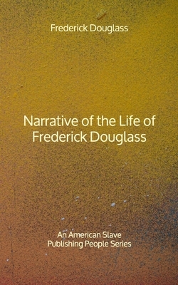 Narrative of the Life of Frederick Douglass: An American Slave - Publishing People Series by Frederick Douglass