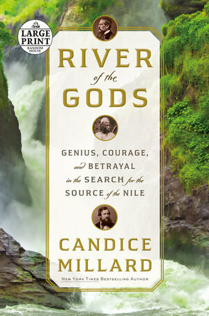 River of the Gods: Genius, Courage, and Betrayal in the Search for the Source of the Nile by Candice Millard
