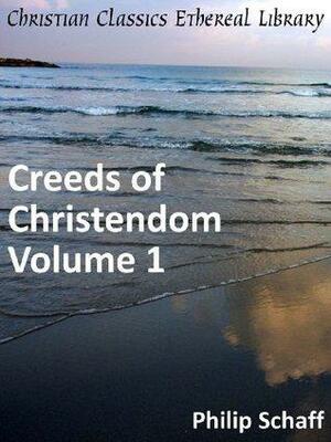 Creeds of Christendom, Vol 1: The History of the Creeds by Philip Schaff