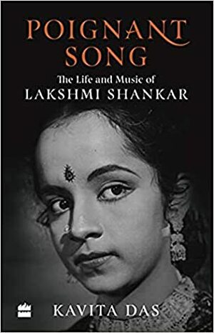 Poignant Song: The Life and Music of Lakshmi Shankar by Kavita Das
