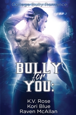 Bully for You by K.V. Rose, Kori Blue, Raven McAllan