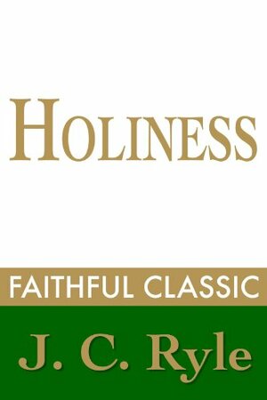 Holiness:Its Nature, Hindrances, Difficulties, and Roots by J.C. Ryle