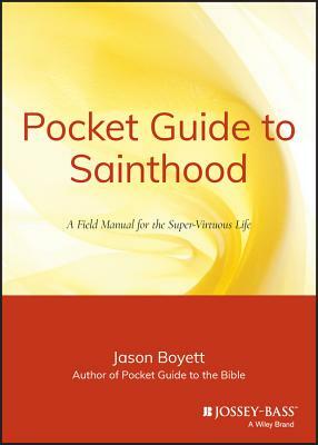 Pocket Guide to Sainthood: The Field Manual for the Super-Virtuous Life by Jason Boyett