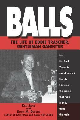 Balls: The True Life of Eddie Trascher, Gentleman Gangster by Scott M. Deitche