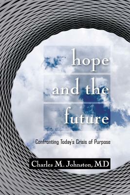 Hope and the Future: Confronting Today's Crisis of Purpose (Second Edition With Updates and a New Preface) by Charles Johnston